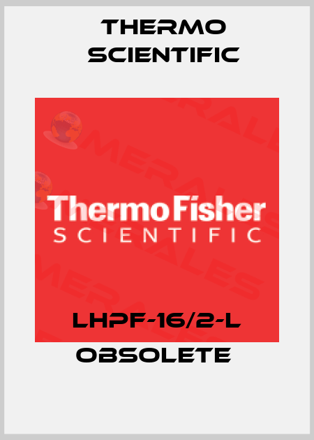 LHPF-16/2-L obsolete  Thermo Scientific