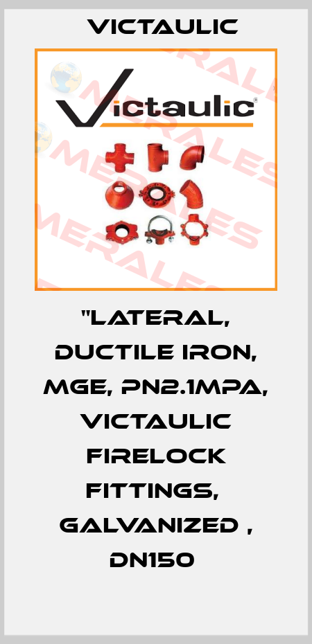 "Lateral, Ductile Iron, MGE, PN2.1MPa, Victaulic Firelock Fittings,  Galvanized , DN150  Victaulic
