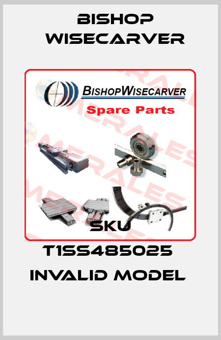 SKU T1SS485025  invalid model  Bishop Wisecarver