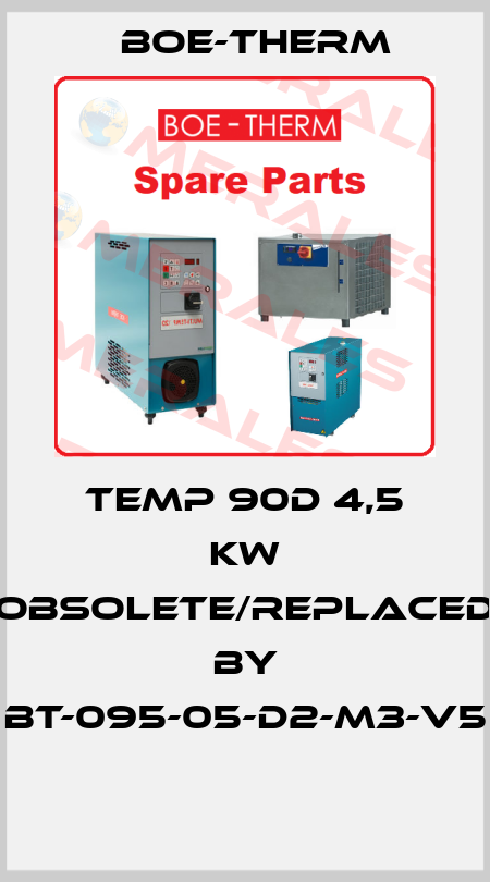 Temp 90D 4,5 kw obsolete/replaced by BT-095-05-D2-M3-V5  Boe-Therm