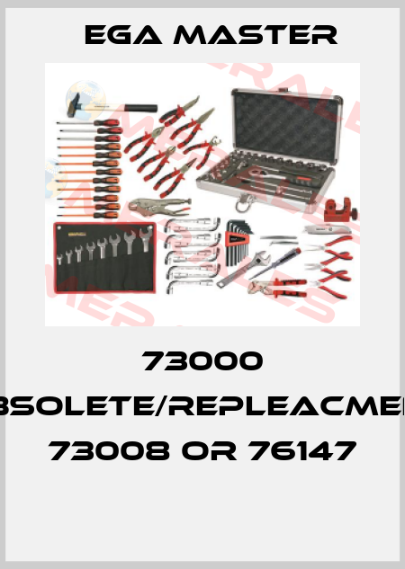 73000 obsolete/repleacment 73008 or 76147  EGA Master
