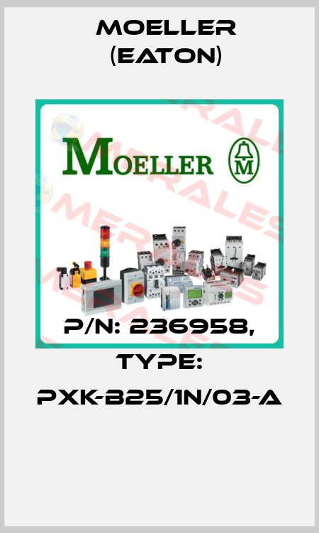 P/N: 236958, Type: PXK-B25/1N/03-A  Moeller (Eaton)