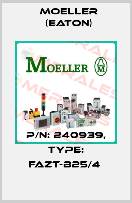 P/N: 240939, Type: FAZT-B25/4  Moeller (Eaton)