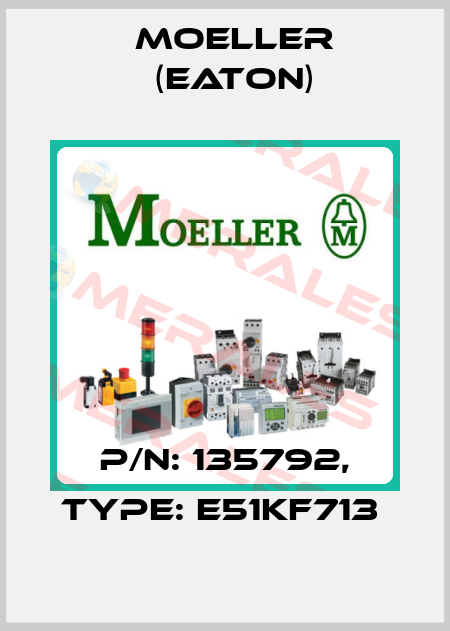 P/N: 135792, Type: E51KF713  Moeller (Eaton)