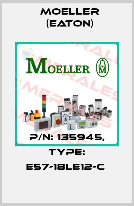 P/N: 135945, Type: E57-18LE12-C  Moeller (Eaton)