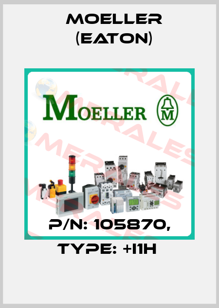 P/N: 105870, Type: +I1H  Moeller (Eaton)
