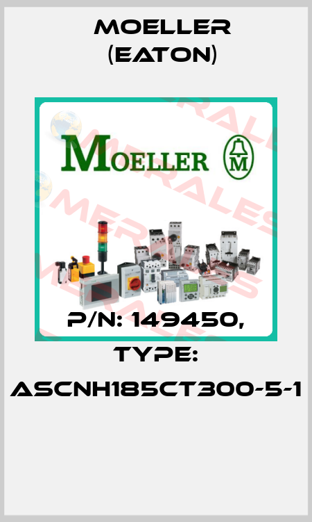 P/N: 149450, Type: ASCNH185CT300-5-1  Moeller (Eaton)