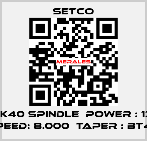 8K SK40 SPINDLE  POWER : 13KW  SPEED: 8.000  TAPER : BT40 SETCO