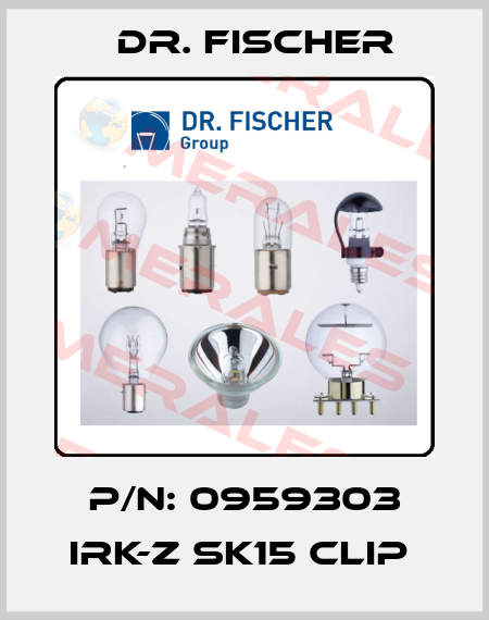 P/N: 0959303 IRK-Z SK15 Clip  Dr. Fischer