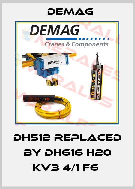 DH512 REPLACED BY DH616 H20 KV3 4/1 F6  Demag