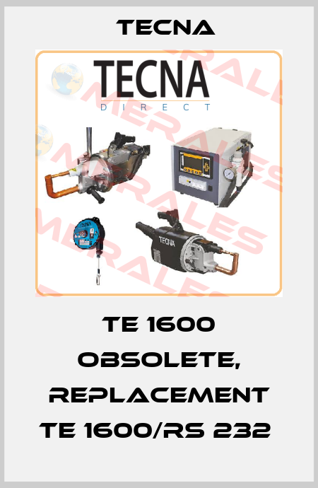 TE 1600 obsolete, replacement TE 1600/RS 232  Tecna