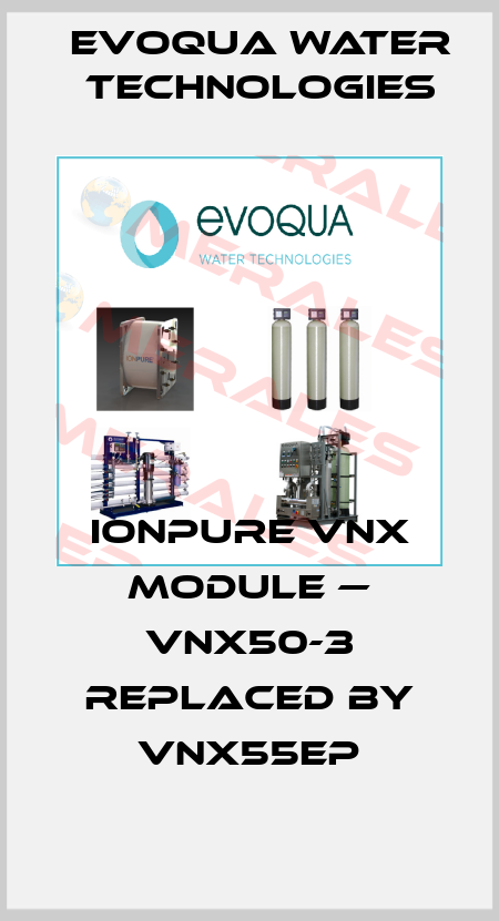 Ionpure VNX Module — VNX50-3 REPLACED BY VNX55EP Evoqua Water Technologies