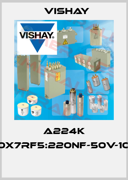 A224K 20X7RF5:220nF-50V-10%  Vishay
