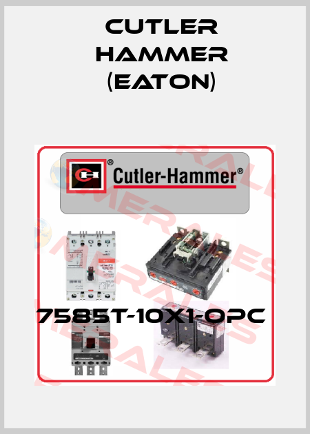 7585T-10X1-OPC  Cutler Hammer (Eaton)