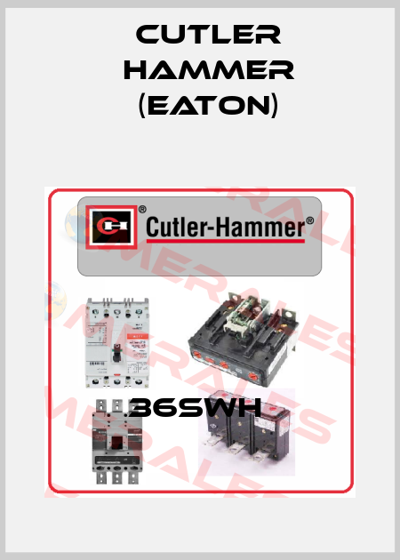 36SWH  Cutler Hammer (Eaton)