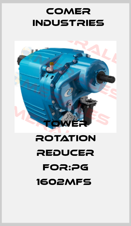 Tower rotation reducer for:PG 1602MFS  Comer Industries