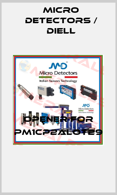 Opener for PM1CP2ALOT29  Micro Detectors / Diell