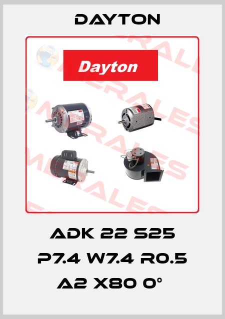 ADK 22 S25 P7.4 W7.4 R0.5 A2 X80 0°  DAYTON