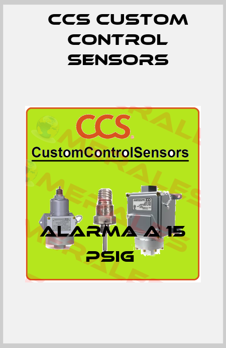 ALARMA A 15 PSIG  CCS Custom Control Sensors