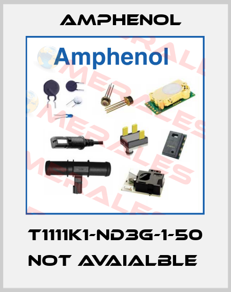 T1111K1-ND3G-1-50 not avaialble  Amphenol
