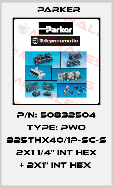 P/N: 50832504 Type: PWO B25THx40/1P-SC-S 2x1 1/4" INT HEX + 2x1" INT HEX  Parker
