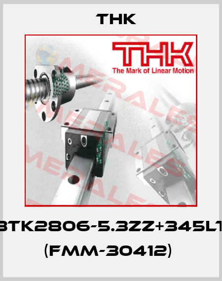 BTK2806-5.3ZZ+345LT (FMM-30412)  THK