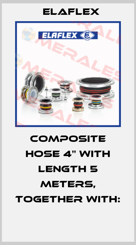 COMPOSITE HOSE 4" WITH LENGTH 5 METERS, TOGETHER WITH:  Elaflex