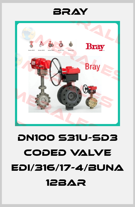 DN100 S31U-SD3 CODED VALVE EDI/316/17-4/BUNA 12BAR  Bray