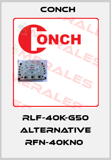 RLF-40K-G50 alternative RFN-40KN0  Conch