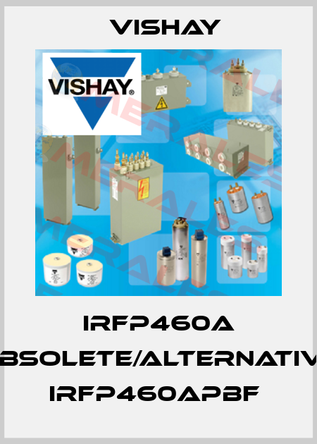 IRFP460A obsolete/alternative IRFP460APBF  Vishay
