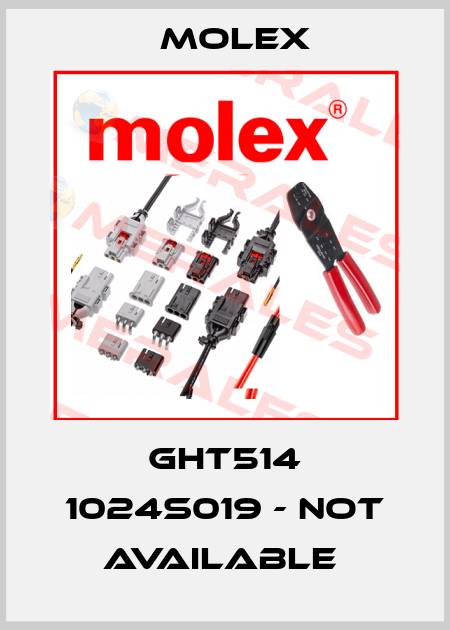 GHT514 1024S019 - not available  Molex