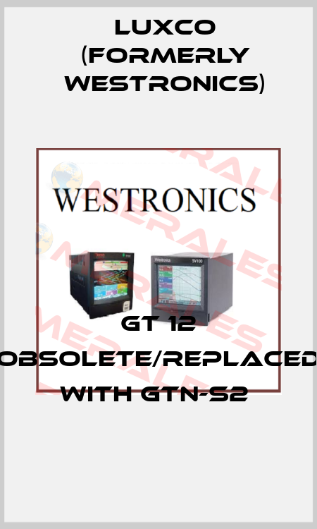 GT 12 obsolete/replaced with GTN-S2  Luxco (formerly Westronics)