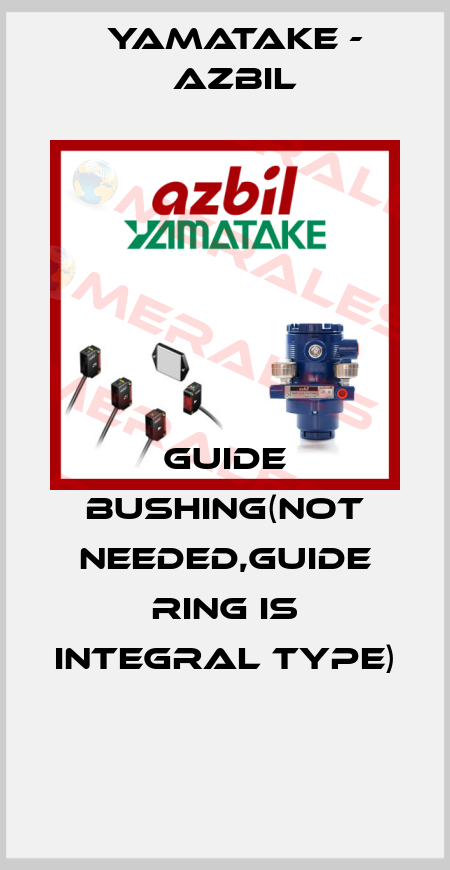 GUIDE BUSHING(NOT NEEDED,GUIDE RING IS INTEGRAL TYPE)  Yamatake - Azbil