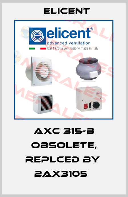 AXC 315-B obsolete, replced by  2AX3105   Elicent