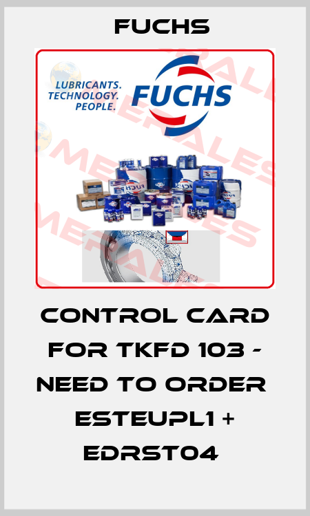 Control card for TKFD 103 - need to order  ESTEUPL1 + EDRST04  Fuchs