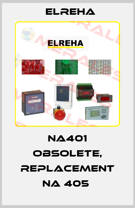NA401 obsolete, replacement NA 405  Elreha