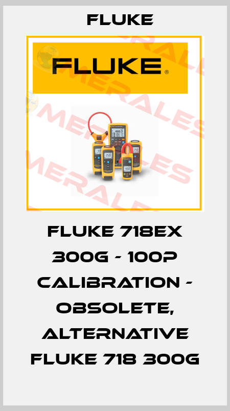 Fluke 718Ex 300G - 100P calibration - obsolete, alternative Fluke 718 300G Fluke