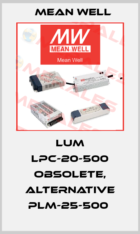 LUM LPC-20-500 obsolete, alternative PLM-25-500  Mean Well