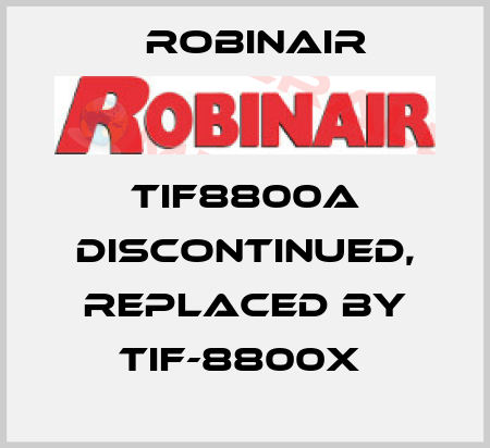 TIF8800A discontinued, replaced by tif-8800x  Robinair