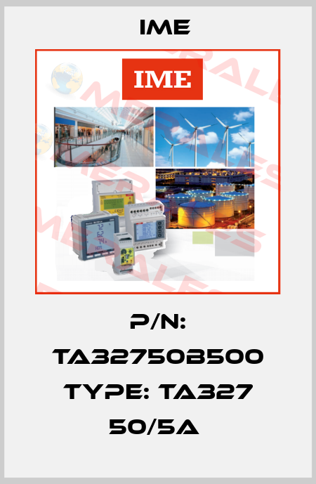 P/N: TA32750B500 Type: TA327 50/5A  Ime