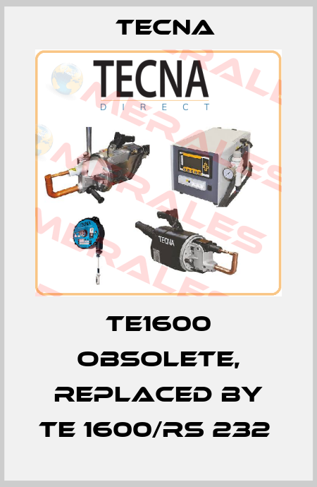 TE1600 obsolete, replaced by TE 1600/RS 232  Tecna