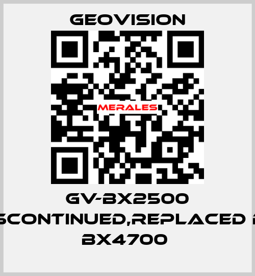 GV-BX2500 discontinued,replaced by BX4700  GeoVision