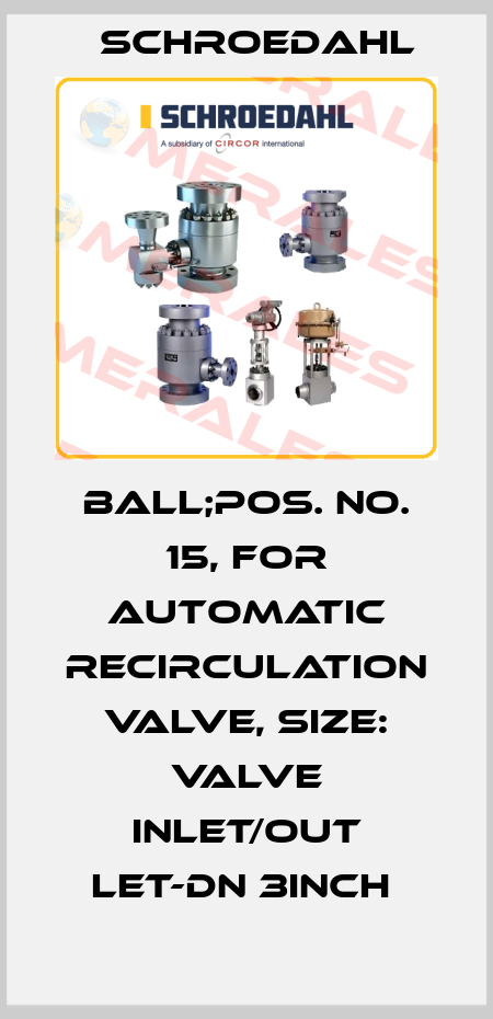 BALL;POS. NO. 15, FOR AUTOMATIC RECIRCULATION VALVE, SIZE: VALVE INLET/OUT LET-DN 3INCH  Schroedahl