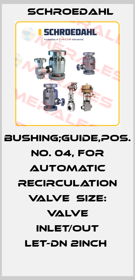 BUSHING;GUIDE,POS. NO. 04, FOR AUTOMATIC RECIRCULATION VALVE  SIZE: VALVE INLET/OUT LET-DN 2INCH  Schroedahl
