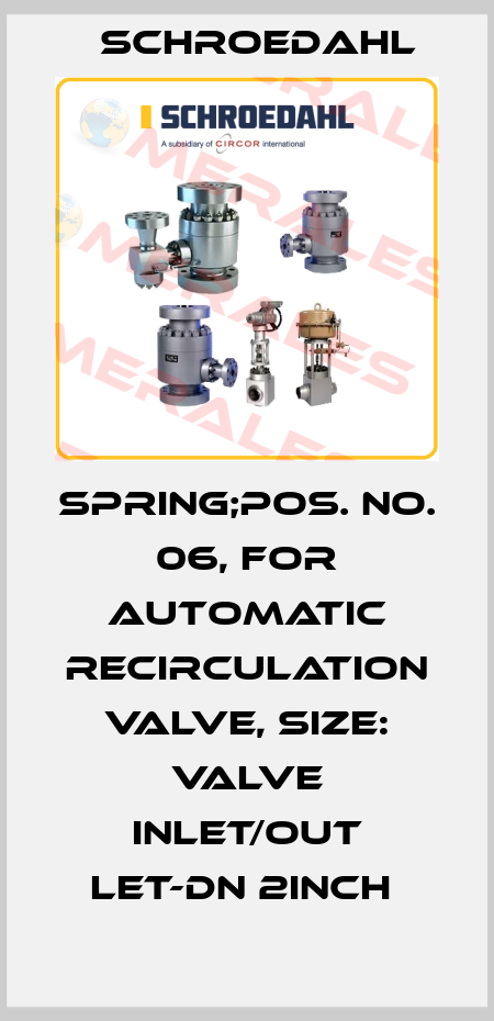 SPRING;POS. NO. 06, FOR AUTOMATIC RECIRCULATION VALVE, SIZE: VALVE INLET/OUT LET-DN 2INCH  Schroedahl