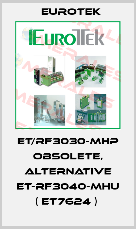 ET/RF3030-MHP obsolete, alternative ET-RF3040-MHU ( ET7624 )  Eurotek