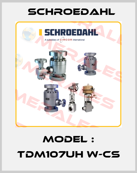 Model : TDM107UH W-CS Schroedahl