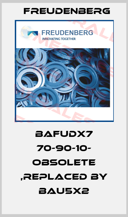 BAFUDX7 70-90-10- obsolete ,replaced by BAU5X2 Freudenberg