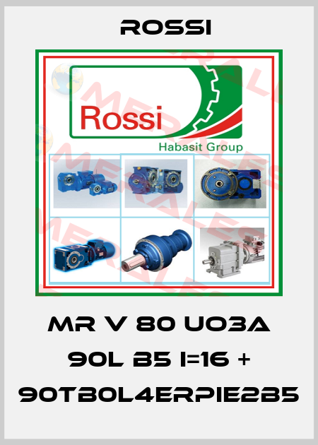MR V 80 UO3A 90L B5 I=16 + 90TB0L4ErPIE2B5 Rossi