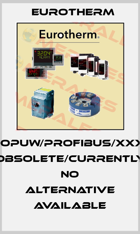 2500E/S/4LOOPUW/PROFIBUS/XXXXX/XXXXXX obsolete/currently no alternative available Eurotherm